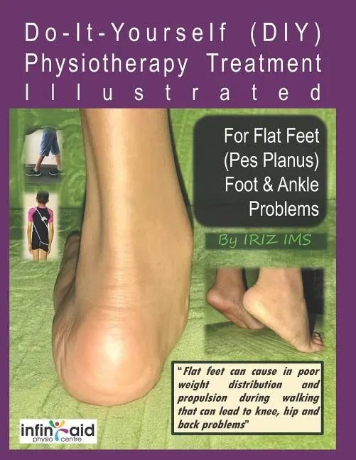 Physiotherapy Treatment Illustrated For Flat Feet (Pes Planus) Foot & Ankle Problems - Paperback