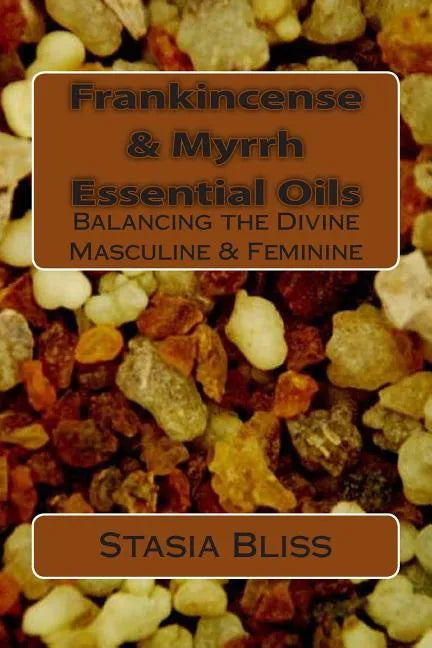 Frankincense & Myrrh Essential Oils: Balancing the Divine Masculine & Feminine - Paperback