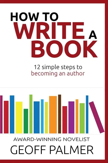 How to Write a Book: 12 Simple Steps to Becoming an Author - Paperback