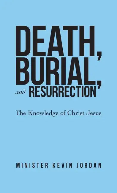 Death, Burial, and Resurrection: The Knowledge of Christ Jesus - Hardcover