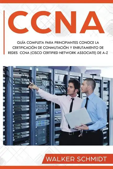 CCNA: Guía Completa para Principiantes Conoce la Certificación de Conmutación y Enrutamiento de Redes CCNA (Cisco Certified - Paperback