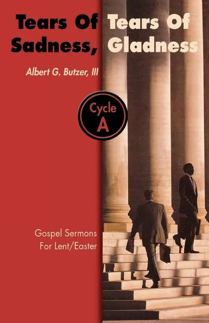 Tears of Sadness, Tears of Gladness: Gospel Sermons for Lent/Easter, Cycle A - Paperback