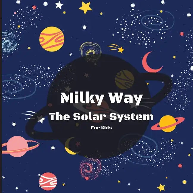 Milky Way The Solar System Book For Kids: A Colorful Children's Book that is Both Educational and Entertaining, Filled with Interesting Facts, Images, - Paperback