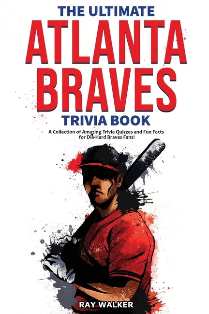 The Ultimate Atlanta Braves Trivia Book: A Collection of Amazing Trivia Quizzes and Fun Facts for Die-Hard Braves Fans! - Paperback