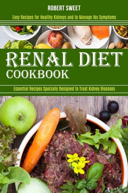 Renal Diet Cookbook: Easy Recipes for Healthy Kidneys and to Manage Ibs Symptoms (Essential Recipes Specially Designed to Treat Kidney Diseases) - Paperback