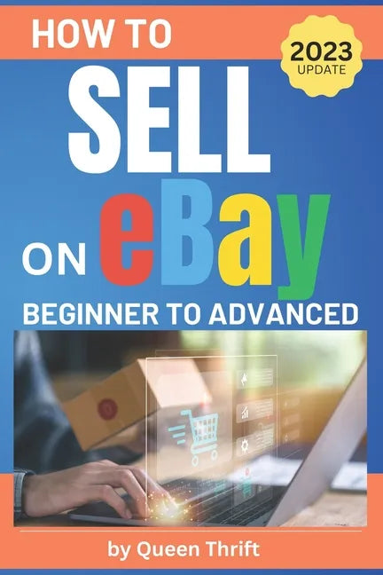 How to Sell on Ebay: From Beginner to Advanced. Detailed Guide on How to Sell to Make Money. What Items to List, Where to Source, How to Sh - Paperback