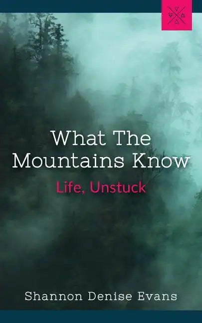 What the Mountains Know: Life, Unstuck - Paperback