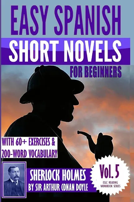 Easy Spanish Short Novels for Beginners With 60+ Exercises & 200-Word Vocabulary: "Sherlock Holmes" by Sir Arthur Conan Doyle - Paperback