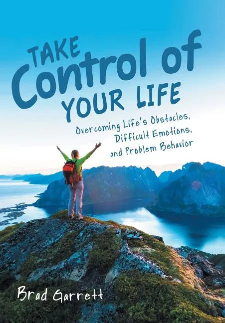 Take Control of Your Life: Overcoming Life'S Obstacles, Difficult Emotions, and Problem Behavior - Hardcover