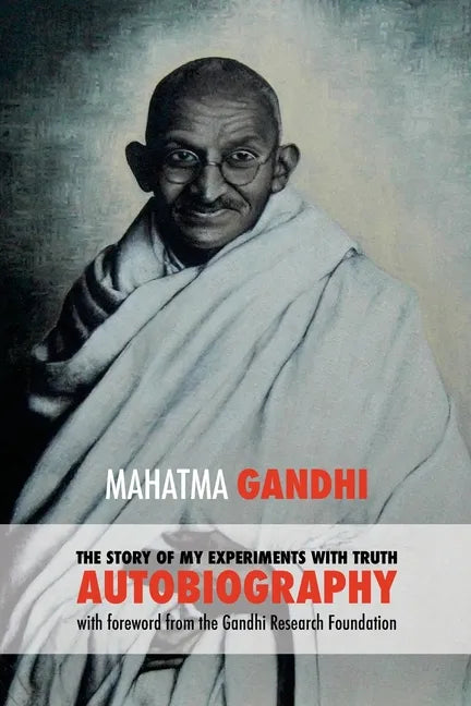 The Story of My Experiments with Truth: Mahatma Gandhi's Autobiography with a Foreword by the Gandhi Research Foundation - Paperback