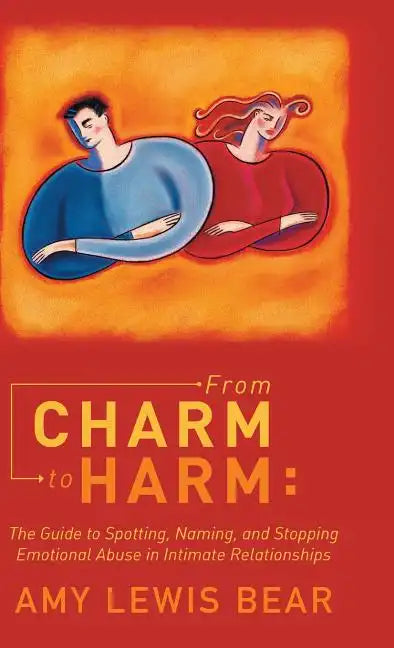 From Charm to Harm: The Guide to Spotting, Naming, and Stopping Emotional Abuse in Intimate Relationships - Hardcover
