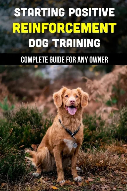 Starting Positive Reinforcement Dog Training: Complete Guide For Any Owner: Understanding Dog Body Language - Paperback
