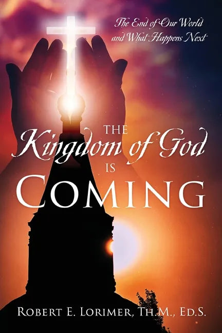 The Kingdom of God is Coming: The End of Our World and What Happens Next - Paperback