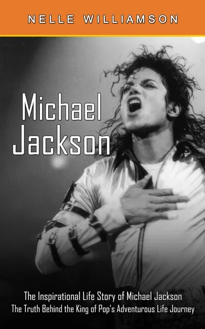 Michael Jackson: The Inspirational Life Story of Michael Jackson (The Truth Behind the King of Pop's Adventurous Life Journey) - Paperback