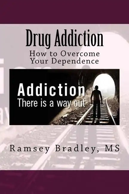 Drug Addiction: How to Overcome Your Dependence - Paperback