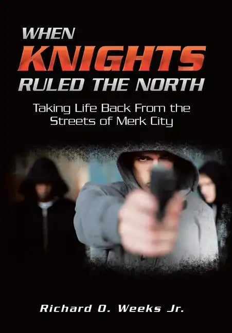When Knights Ruled the North: Taking Life Back from the Streets of Merk City - Hardcover