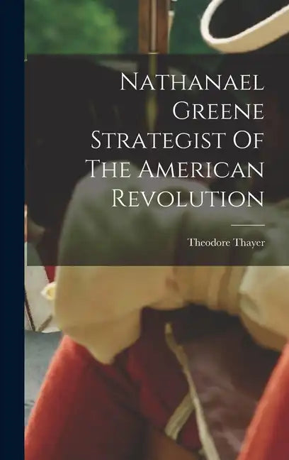Nathanael Greene Strategist Of The American Revolution - Hardcover
