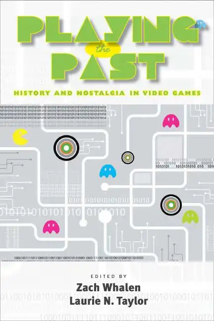 Playing the Past: History and Nostalgia in Video Games - Hardcover