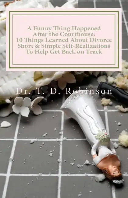 A Funny Thing Happened After the Courthouse: : 10 Things Learned About Divorce Short & Simple Self-Realizations To Help Get Back on Track - Paperback