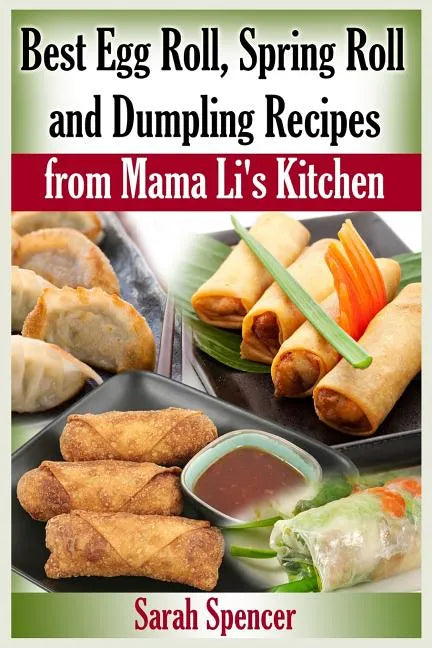 Best Egg Roll, Spring Roll and Dumpling Recipes from Mama Li's Kitchen - Paperback
