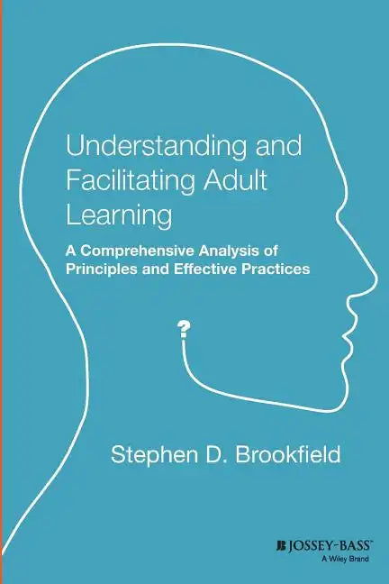 Understanding and Facilitating Adult Learning: A Comprehensive Analysis of Principles and Effective Practices - Paperback