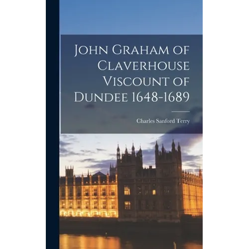 John Graham of Claverhouse Viscount of Dundee 1648-1689 - Hardcover