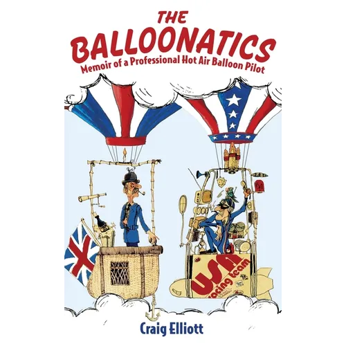 The Balloonatics: Memoir of a Professional Hot Air Balloon Pilot - Hardcover