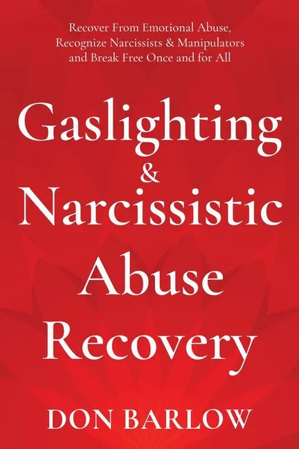 Gaslighting & Narcissistic Abuse Recovery: Recover from Emotional Abuse, Recognize Narcissists & Manipulators and Break Free Once and for All - Paperback
