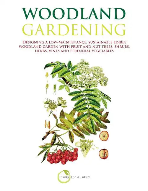 Woodland Gardening (B&w Version): Designing a Low-Maintenance, Sustainable Edible Woodland Garden - Paperback