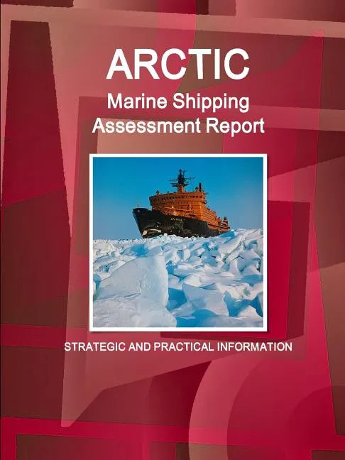 Arctic Marine Shipping Assessment Report: Strategic and Practical Information - Paperback