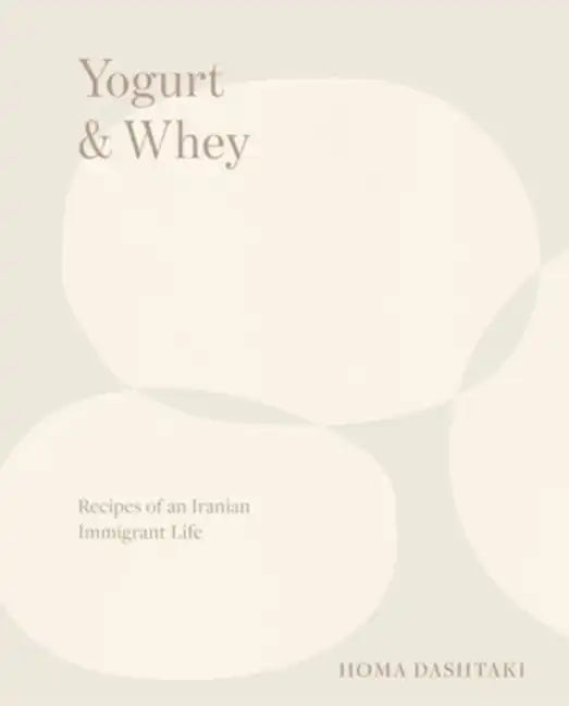 Yogurt & Whey: Recipes of an Iranian Immigrant Life - Hardcover