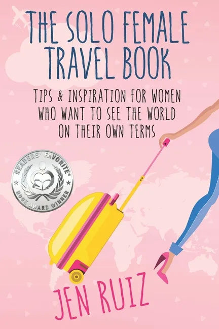The Solo Female Travel Book: Tips and Inspiration for Women Who Want to See the World on Their Own Terms - Paperback