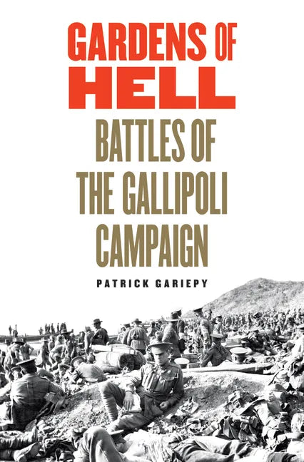 Gardens of Hell: Battles of the Gallipoli Campaign - Hardcover