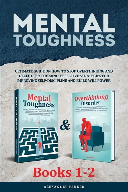 Mental Toughness - Books 1-2: Ultimate Guide On How To Stop Overthinking And Declutter The Mind. Effective Strategies For Improving Self-Discipline - Paperback
