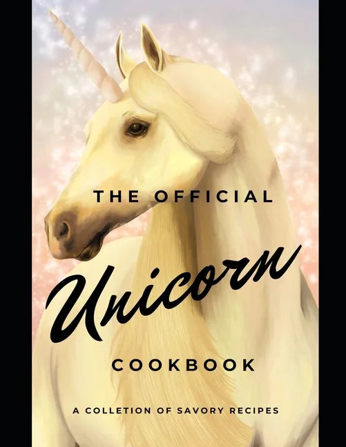 The official Unicorn cookbook: A collection of savory recipes - Paperback