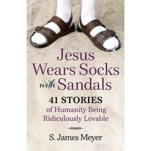 Jesus Wears Socks with Sandals: 41 Stories of Humanity Being Ridiculously Lovable - Paperback