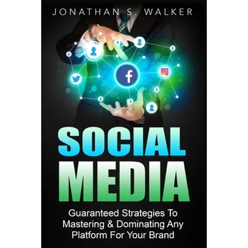 Social Media Marketing For Beginners - How To Make Money Online: Guaranteed Strategies To Monetizing, Mastering, & Dominating Any Platform For Your Br - Paperback