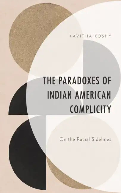 The Paradoxes of Indian American Complicity: On the Racial Sidelines - Hardcover