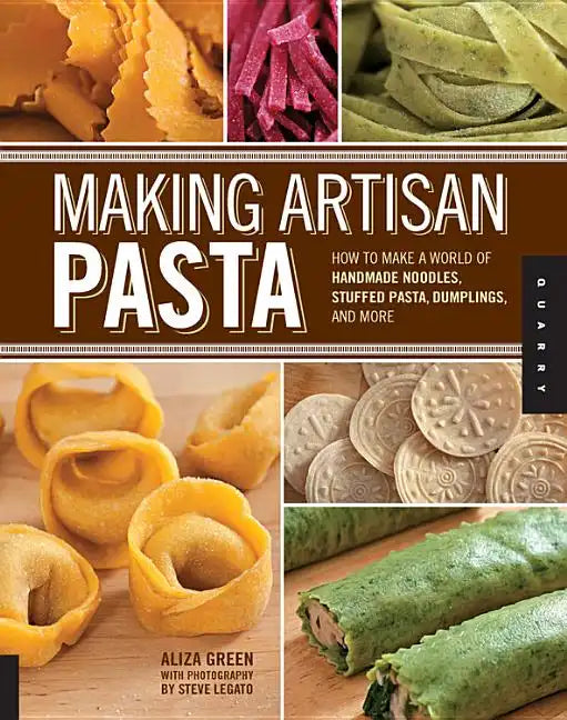 Making Artisan Pasta: How to Make a World of Handmade Noodles, Stuffed Pasta, Dumplings, and More - Paperback