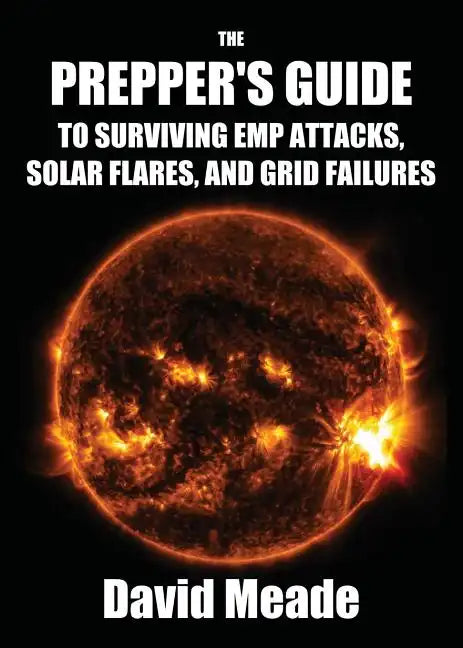 The Prepper's Guide to Surviving EMP Attacks, Solar Flares and Grid Failures - Paperback