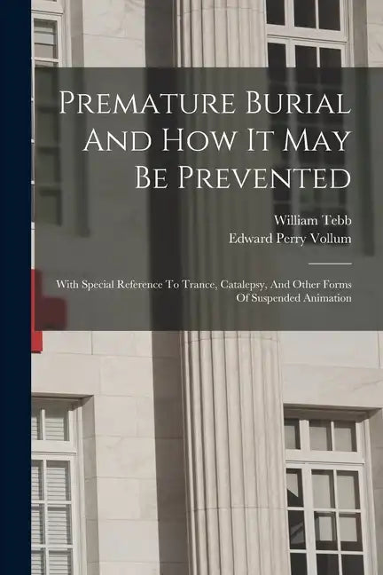 Premature Burial And How It May Be Prevented: With Special Reference To Trance, Catalepsy, And Other Forms Of Suspended Animation - Paperback