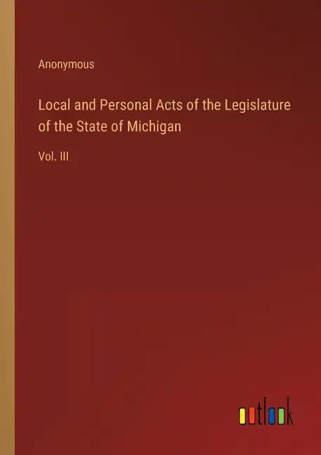 Local and Personal Acts of the Legislature of the State of Michigan: Vol. III - Paperback