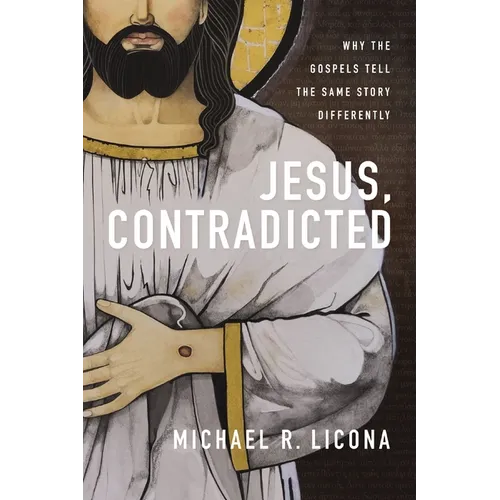 Jesus, Contradicted: Why the Gospels Tell the Same Story Differently - Hardcover