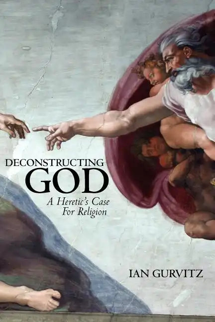 Deconstructing God: A Heretic's Case For Religion - Paperback