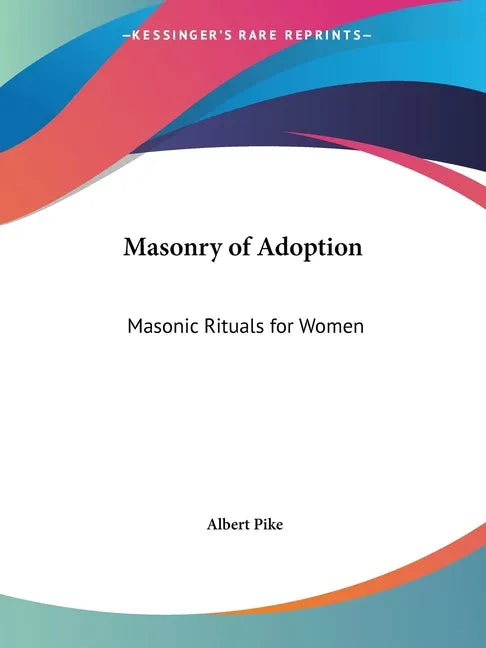 Masonry of Adoption: Masonic Rituals for Women - Paperback