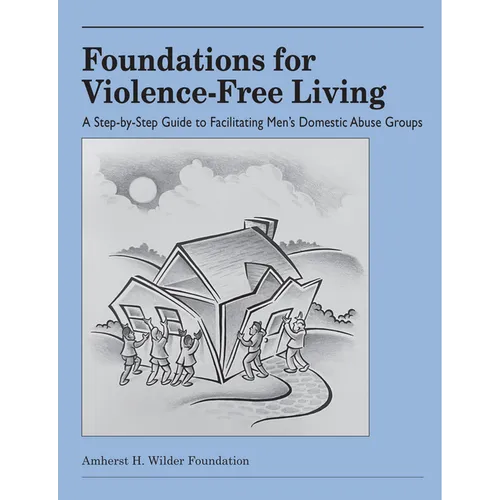 Foundations for Violence-Free Living: A Step-By-Step Guide to Facilitating Men's Domestic Abuse Groups - Paperback
