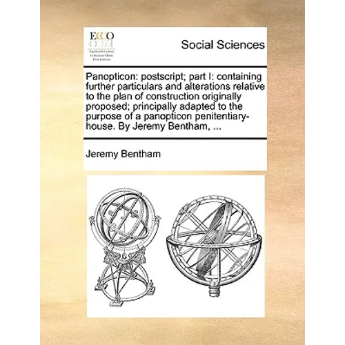 Panopticon: PostScript; Part I: Containing Further Particulars and Alterations Relative to the Plan of Construction Originally Pro - Paperback