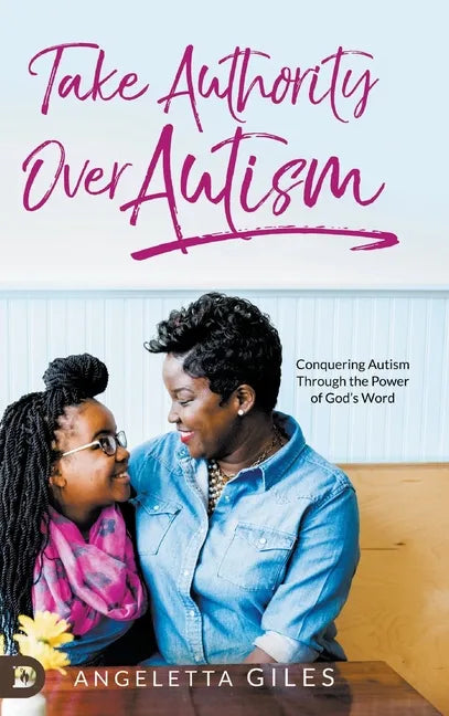 Take Authority Over Autism: Conquering Autism Through the Power of God's Word - Hardcover