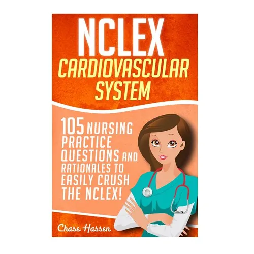 NCLEX: Cardiovascular System: 105 Nursing Practice Questions and Rationales to EASILY Crush the NCLEX! - Paperback
