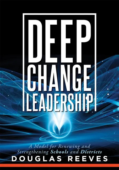 Deep Change Leadership: A Model for Renewing and Strengthening Schools and Districts (a Resource for Effective School Leadership and Change Efforts) - Paperback